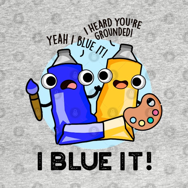 I Blue It Cute Artist Paint Pun by punnybone